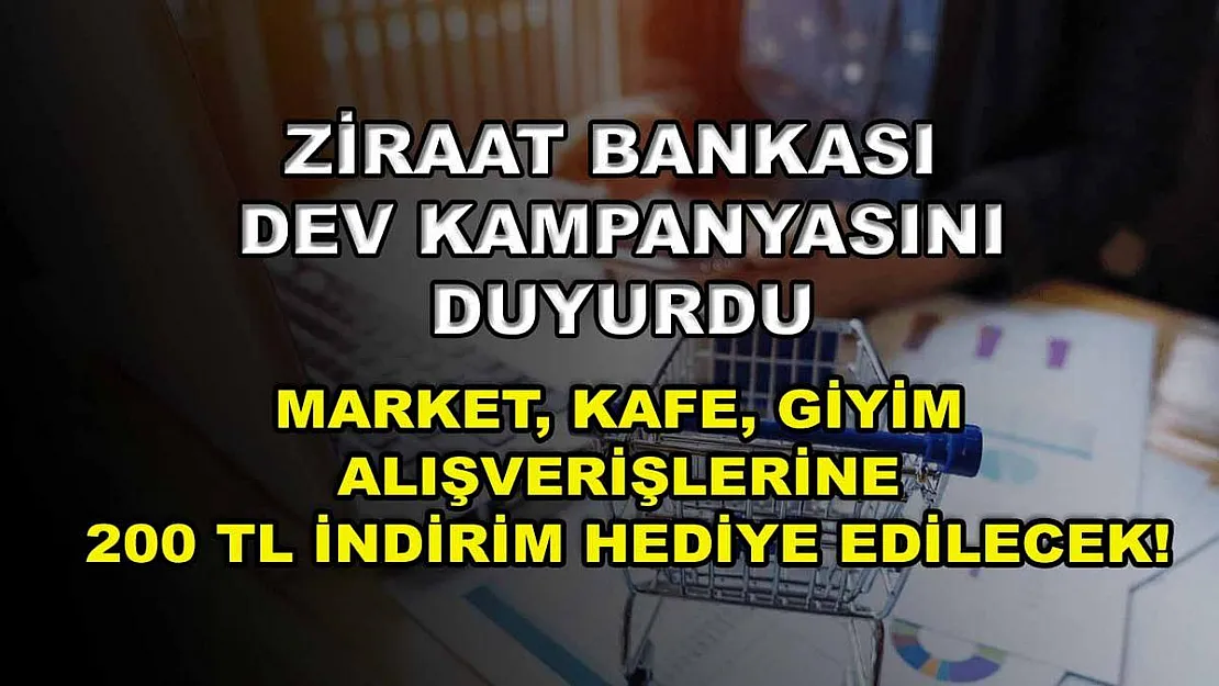 Ziraat Bankası dev kampanyasını duyurdu: Market, kafe, giyim alışverişlerine 200 TL indirim hediye edilecek!