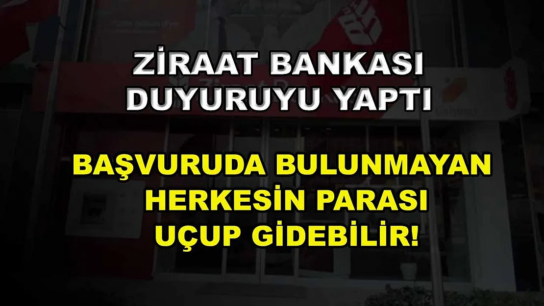 Ziraat Bankası duyuruyu yaptı: Başvuruda bulunmayan herkesin parası uçup gidebilir!