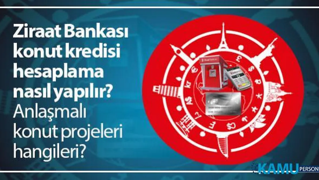 Ziraat Bankası konut kredisi hesaplama nasıl yapılır? Ziraat Bankası anlaşmalı konut projeleri hangileri?