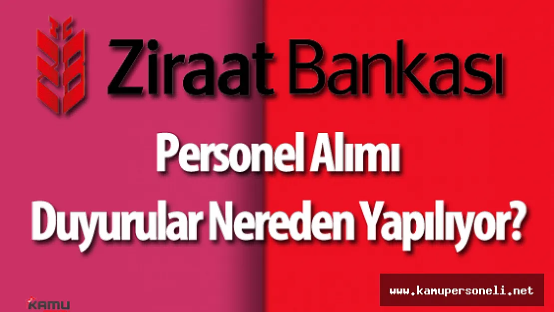 Ziraat Bankası Personel Alımı Duyuruları Nereden Yapılıyor?