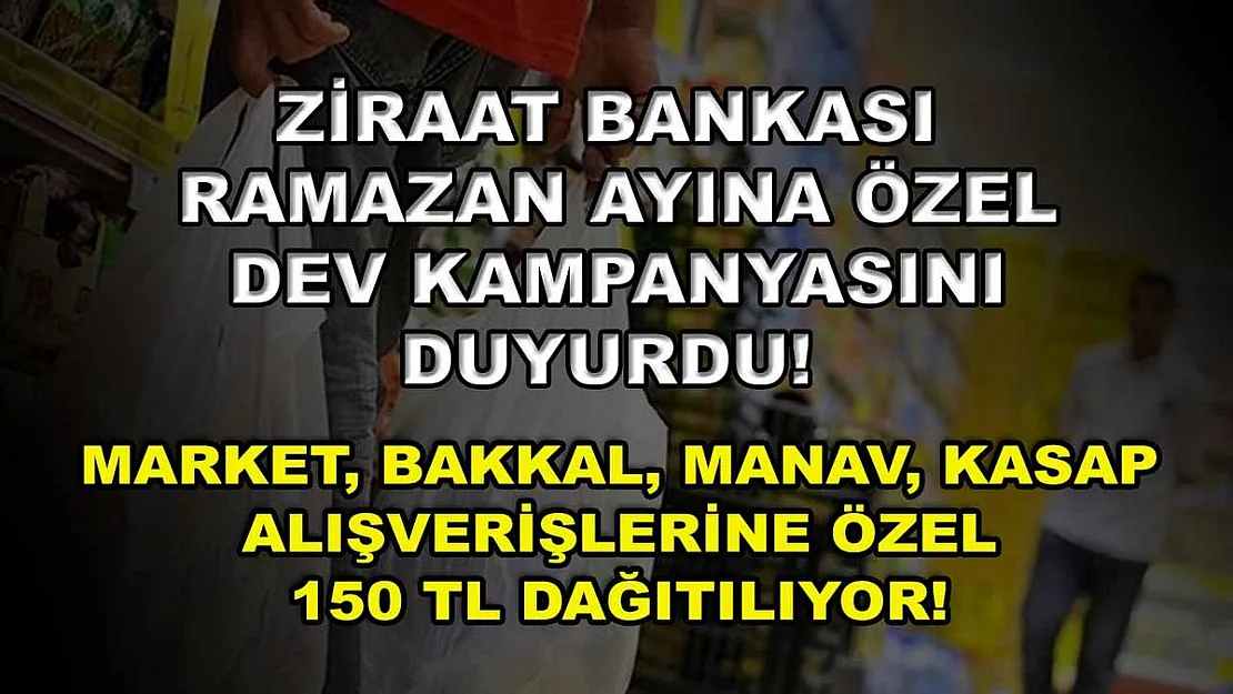 Ziraat Bankası Ramazan ayına özel dev kampanyasını duyurdu! Market, bakkal, manav, kasap alışverişlerine özel 150 TL dağıtılıyor!