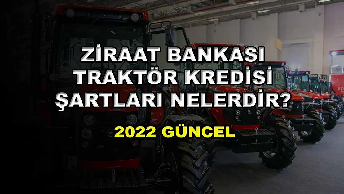 Ziraat Bankası Traktör Kredisi Şartları Nelerdir? 2022 Güncel