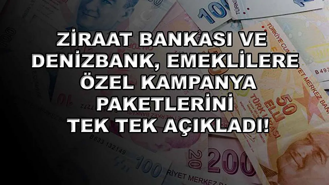 Ziraat Bankası ve Denizbank, emeklilere özel kampanya paketlerini tek tek açıkladı!