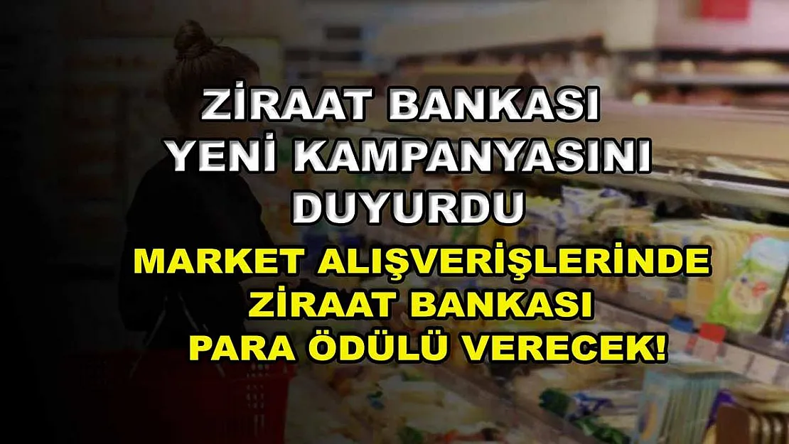 Ziraat Bankası yeni kampanyasını duyurdu: Market alışverişlerinde Ziraat Bankası para ödülü verecek!