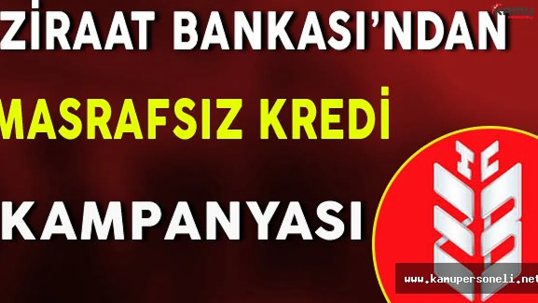 Ziraat Bankası'ndan Masrafsız Kredi İmkanı