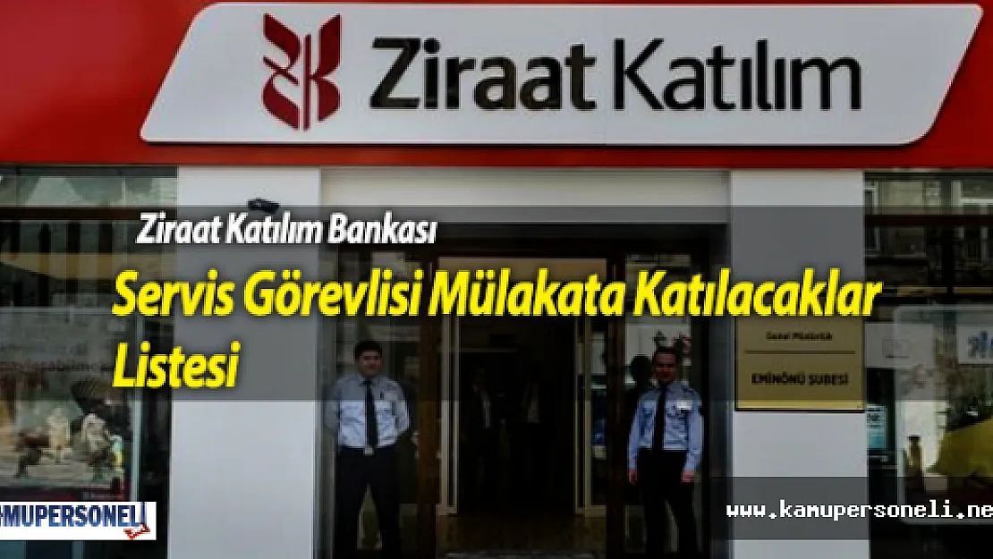 Ziraat Katılım Bankası Servis Görevlisi Mülakata Katılacaklar Listesi