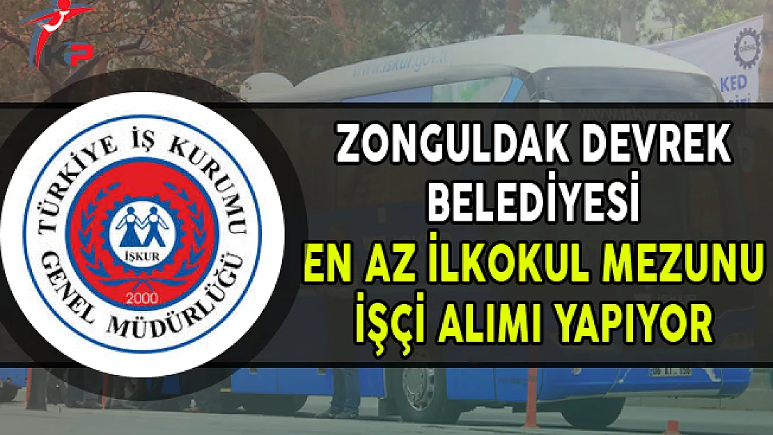 Zonguldak Devrek Belediyesi En Az İlkğretim Mezunu İşçi Alımı Yapıyor