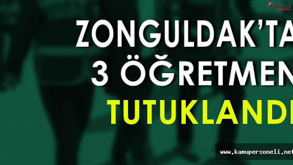 Zonguldak'ta 3 Öğretmen Tutuklandı
