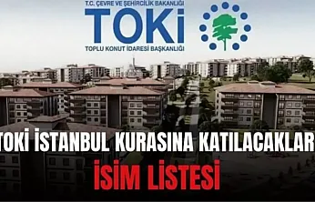 İstanbul TOKİ kura çekilişi ne zaman? TOKİ İstanbul kurasına katılacaklar İSİM LİSTESİ: İstanbul TOKİ kurasına katılacakların isimleri açıklandı mı?