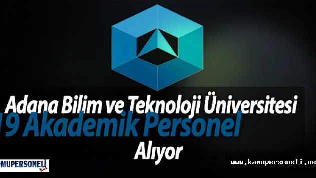 Adana Bilim ve Teknoloji Üniversitesi 19 Akademik Personel Alıyor