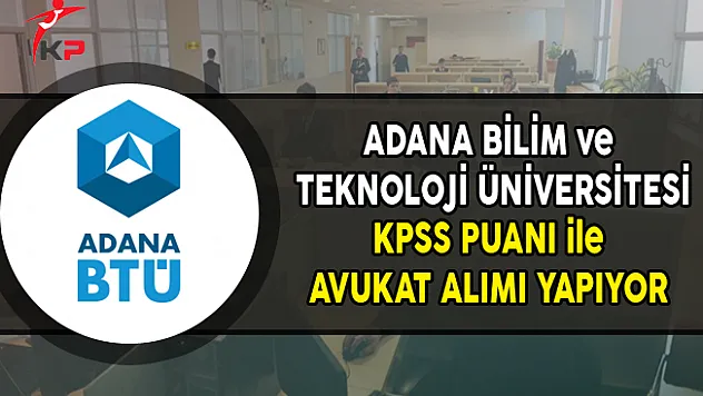 Adana Bilim ve Teknoloji Üniversitesi Avukat Alımı Yapıyor