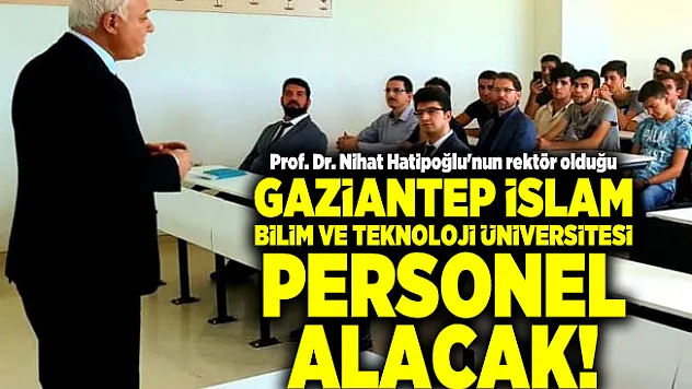 Prof. Dr. Nihat Hatipoğlu'nun rektör olduğu Gaziantep İslam Bilim ve Teknoloji Üniversitesi personel alacak!