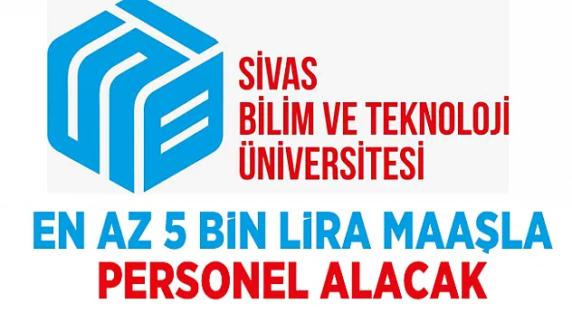 Sivas Bilim ve Teknoloji Üniversitesi en az 5000 TL maaşla personel alımı yapacak!