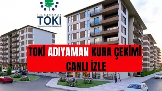 TOKİ Youtube CANLI İZLE! TOKİ Adıyaman kurası saat kaçta başlayacak? TOKİ ADIYAMAN KURA ÇEKİMİ CANLI İZLE: