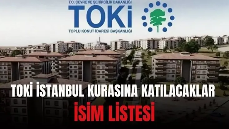 İstanbul TOKİ kura çekilişi ne zaman? TOKİ İstanbul kurasına katılacaklar İSİM LİSTESİ: İstanbul TOKİ kurasına katılacakların isimleri açıklandı mı?