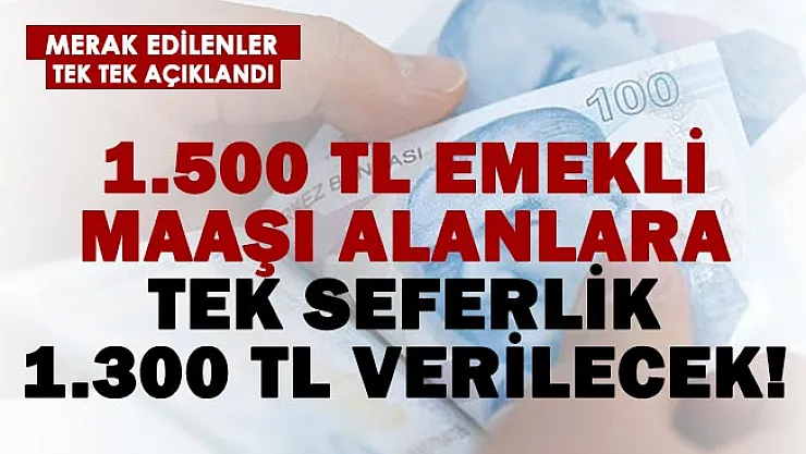 1.500 TL maaş alan emeklilere tek seferlik 1.300 TL verilecek!