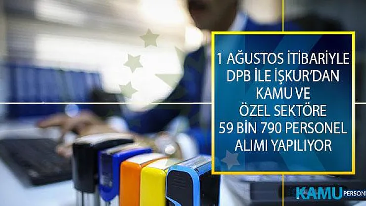 1 Ağustos 2019 Tarihi İtibariyle Devlet Personel Başkanlığı (DPB) ile Türkiye İş Kurumu (İŞKUR) Üzerinden Kamu ve Özel Sektöre 59 Bin 790 Personel Alımı Yapılıyor!