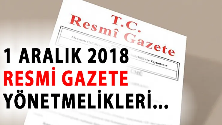 1 Aralık 2018 Tarihli Resmi Gazete! Yönetmelikler ve Tebliğler Listesi
