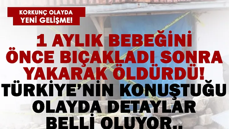 1 aylık bebek önce bıçaklandı sonra sobada yakılarak öldürüldü! Detaylar belli oluyor!