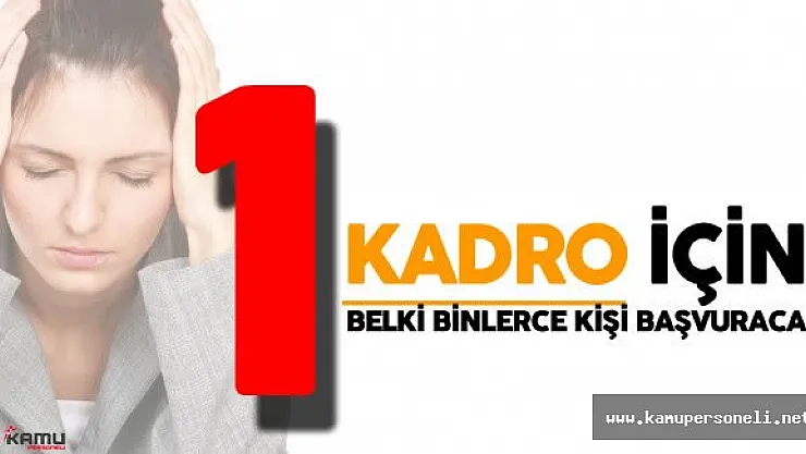 1 Kadro için Belki Binlerce Aday Başvuru Yapacak