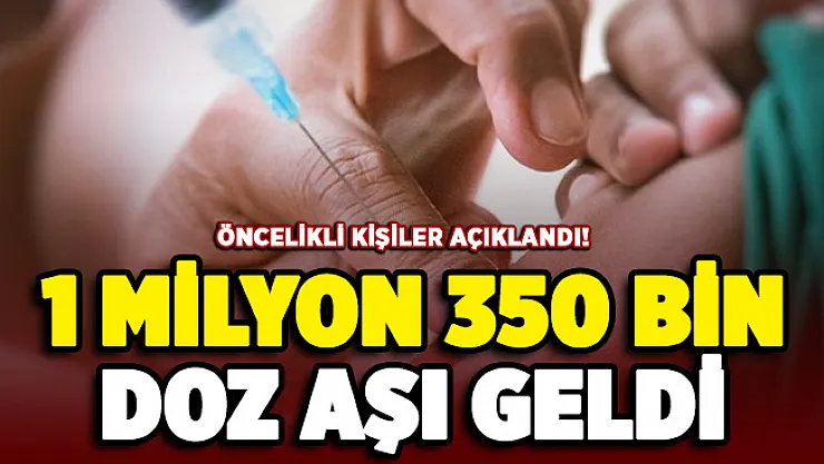 1 milyon 350 bin doz aşı geldi! Öncelikli olan kişiler açıklandı