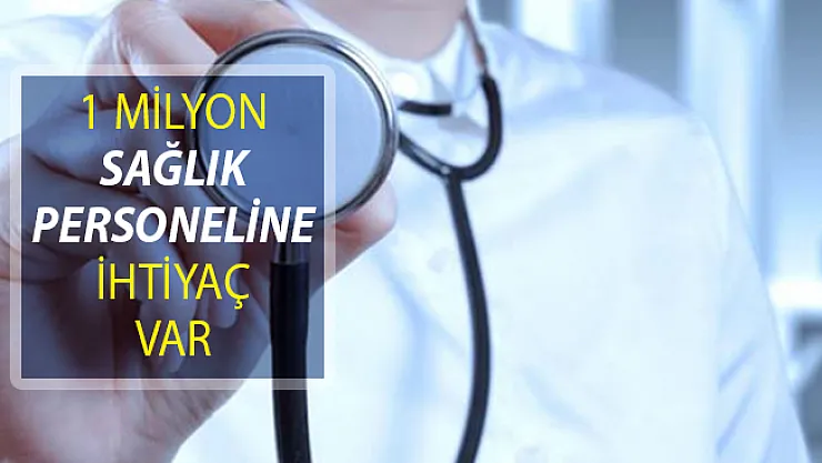 1 Milyon Sağlık Personeline İhtiyaç Var!