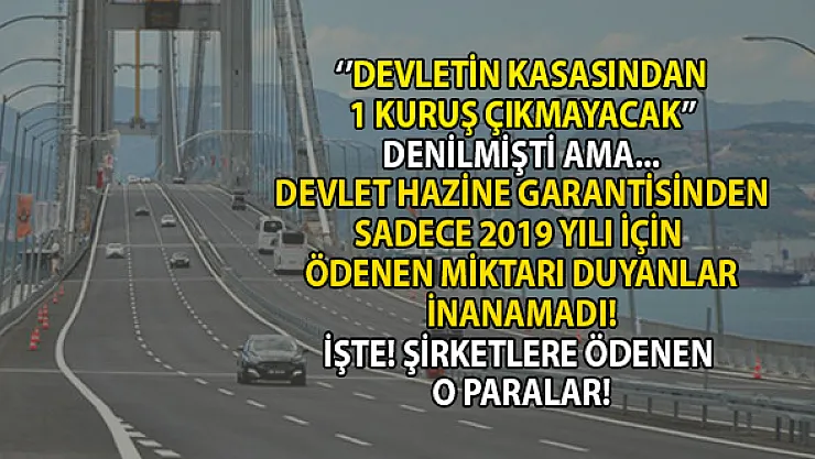 1 yılda hazine garantisi adı altında otoyol ve köprüler için şirketlere ödenen para inanılmaz rakamlara ulaştı!