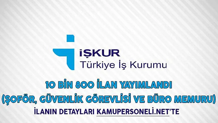 10 Bin 800 İlan Yayımlandı (Şoför, Güvenlik Görevlisi ve Büro Memuru)