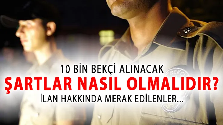 10 Bin Bekçi Alımı Yapılacak! Şartlar Nasıl Olmalıdır?