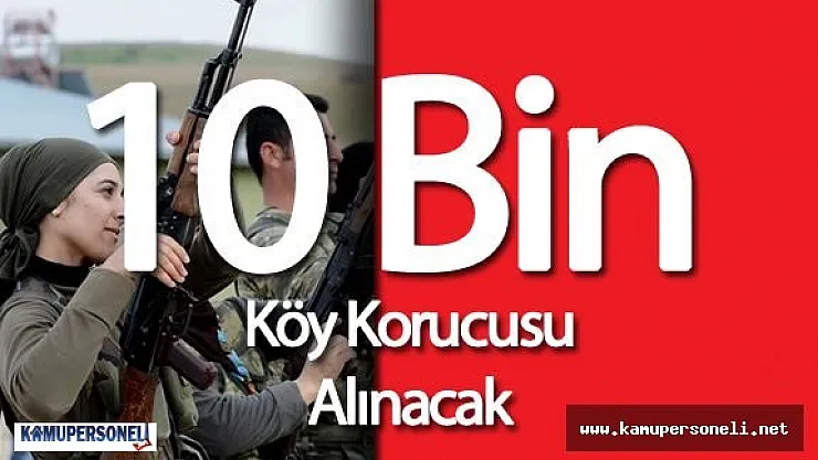 10 Bin Köy Korucusu Alımı Yapılacak