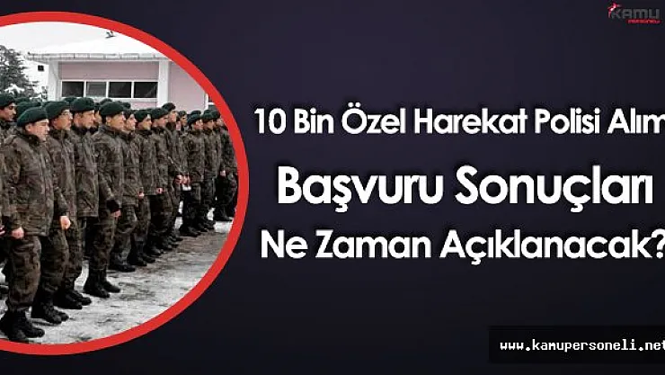 10 Bin Özel Harekat Polisi Alımı Başvuru Sonuçları Ne Zaman Açıklanacak?