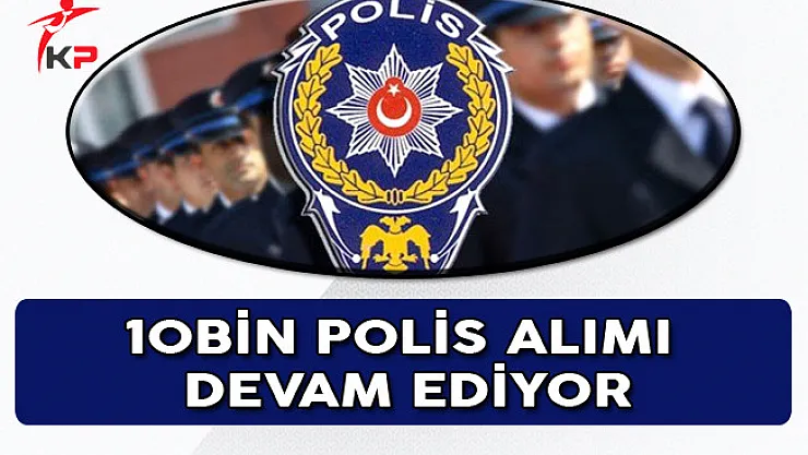10 Bin Polis Alımı Başvuruları Devam Ediyor