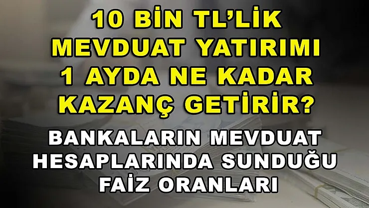 10 bin TL'lik mevduat yatırımı 1 ayda ne kadar kazanç getirir? Bankaların mevduat hesaplarında sunduğu faiz oranları