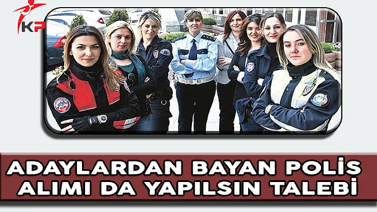 10 Bin Yeni Polis Alımında Bayan Alımı da Yapılsın Talebi