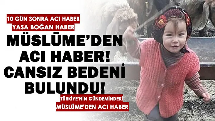 10 gündür aranıyordu acı haber geldi! Türkiye'nin gündemindeki Yörük kızı Müslüme'nin cansız bedeni bulundu