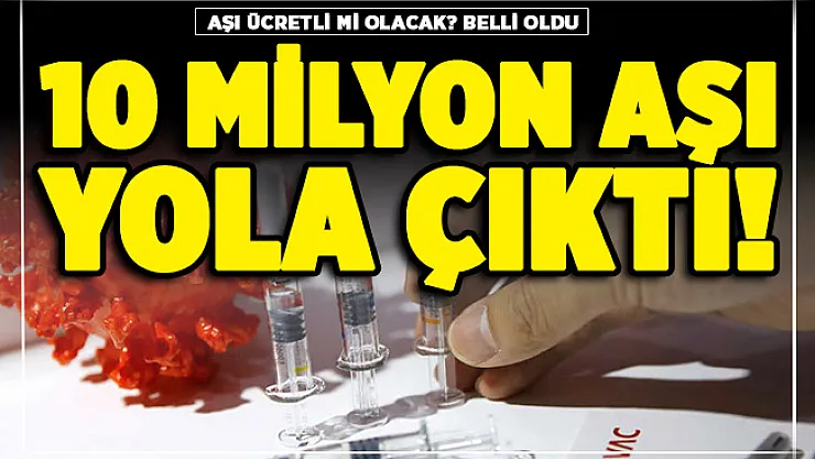 10 milyon doz aşı çoktan yola çıkmış! Corona virüs aşısı ücretli olacak mı? Sağlık Bakanlığı açıkladı