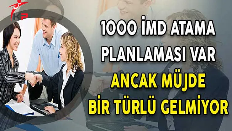 1000 İMD Atama Planlaması Var Ancak Müjde Bir Türlü Gelmiyor