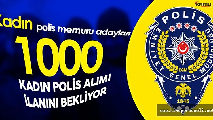 1000 Kadın 9 Bin Erkek Polis Memuru Alımı için Gözler Polis Akademisi Başkanlığı'nda