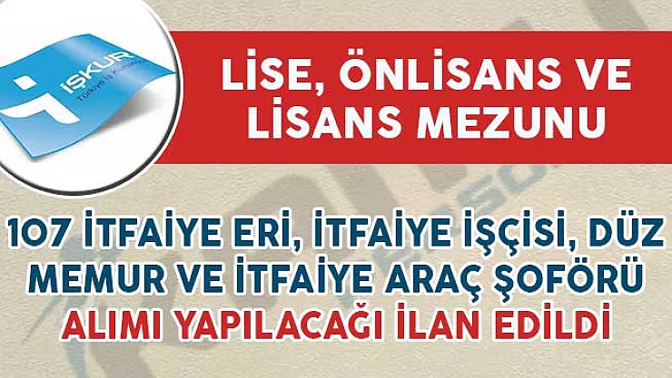 107 İtfaiye Eri, İtfaiye İşçisi, İtfaiye Araç Şoförü ve Düz Memur Alımı Yapılıyor