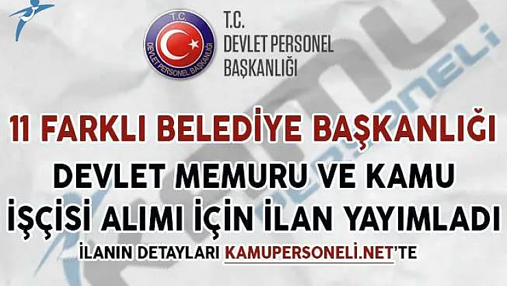 11 Belediye Devlet Memuru ve Kamu İşçisi Alımı İçin İlan Yayımladı