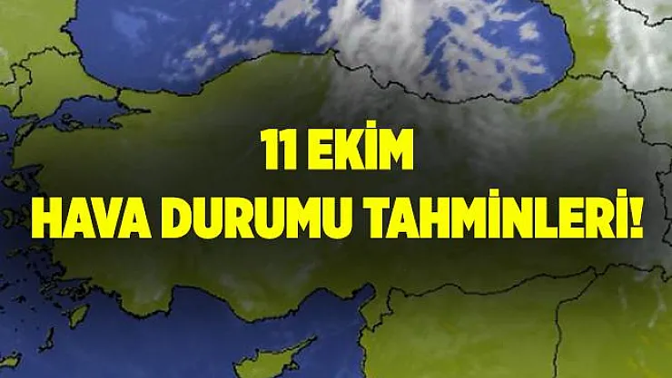11 Ekim hava durumu tahminleri! Hava nasıl olacak? İil il hava durumu tahminleri..