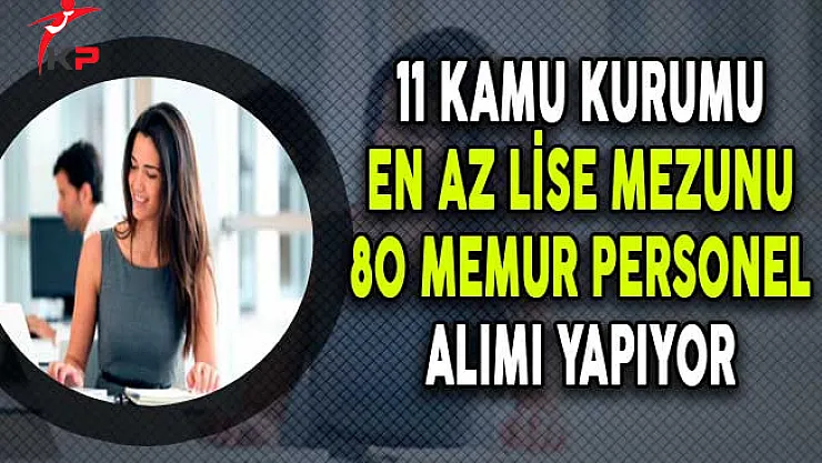 11 Kamu Kurumuna En Az Lise Mezunu 80 Memur Personel Alınıyor
