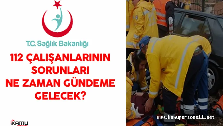 112 Acil Sağlık Hizmetleri Personelinin Sorunları Ne Zaman Çözülecek?