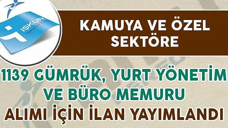 1139 Gümrük, Yurt Yönetim ve Büro Memuru Alımı İçin İlan Yayımlandı