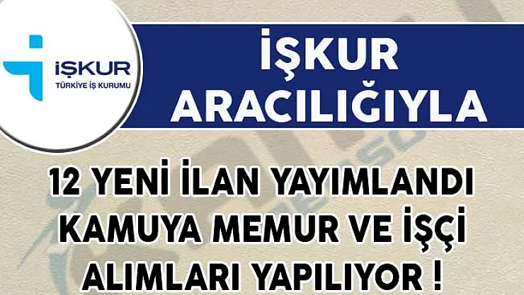 12 Yeni İlan Yayımlandı! İŞKUR Aracılığıyla Kamuya Memur ve İşçi Alımları Yapılıyor!