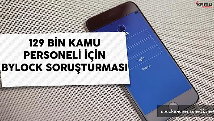 129 Bin Kamu Personeli İçin ByLock Soruşturması Başlatılacak
