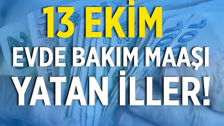 13 Ekim evde bakım parası iller tam liste! Hangi illerde evde bakım maaşı yattı? 13 Ekim evde bakım maaşı yatan iller!