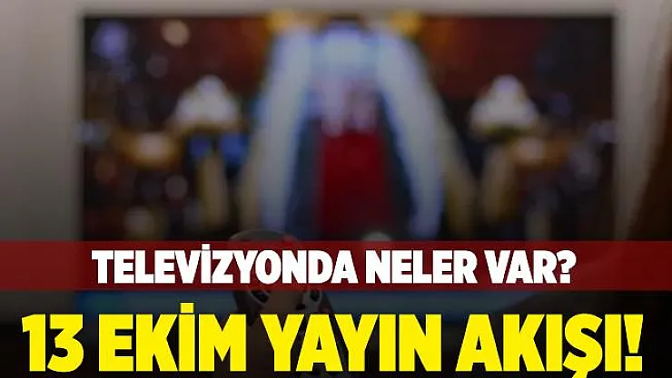 13 Ekim yayın akışı! 13 Ekim televizyonda ne var? 13 Ekim 2020 Salı ATV, Kanal D, FOX TV, TV8, Kanal 7, Show TV, Star TV yayın akışı belli oldu!