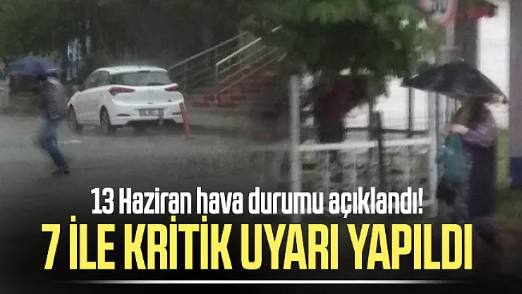 13 Haziran hava durumu açıklandı! 7 ile kritik uyarı yapıldı