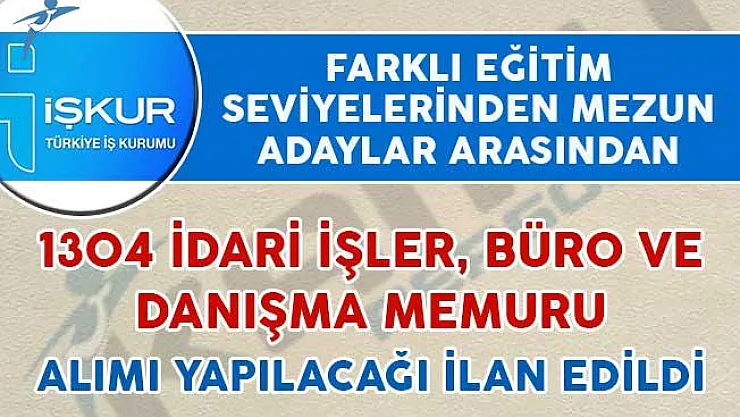 1304 İdari İşler, Büro ve Danışma Memuru alımı yapılacağı ilan edildi